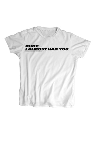 "Dude I Almost Had You" - Paul Walker T-Shirt - 